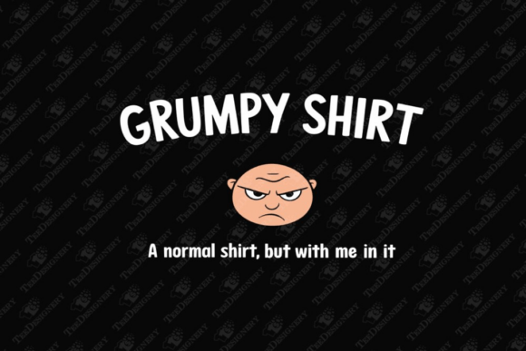 Grumpy Shirt Funny Mood Sassy Attitude Graphics and T-Shirt Designs