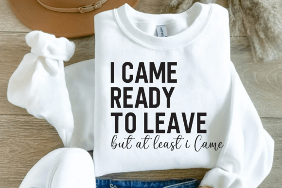 I CAME READY to Go Home Svg Png, Funny Graphics and T-Shirt Designs